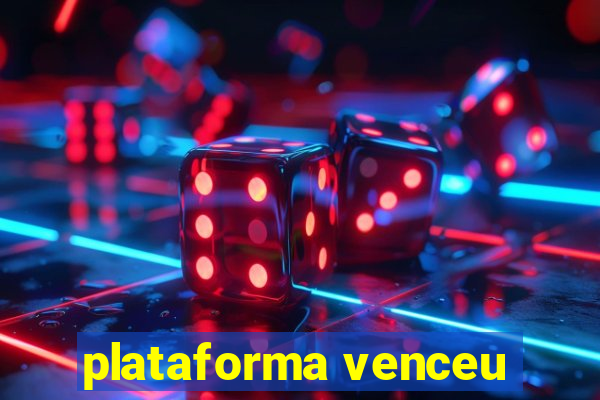 plataforma venceu